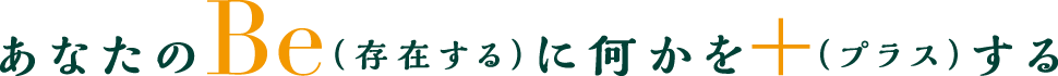 あなたのBe（存在する）に何かを＋（プラス）する